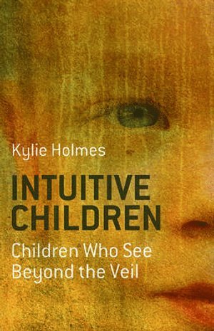Kylie Holmes - Intuitive Children – Children Who See Beyond the Veil, Häftad