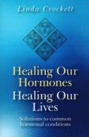 bokomslag Healing Our Hormones, Healing Our Lives  Solutions to common hormonal conditions