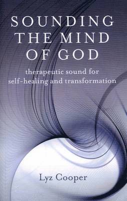 Sounding the Mind of God  Therapeutic sound for selfhealing and transformation 1