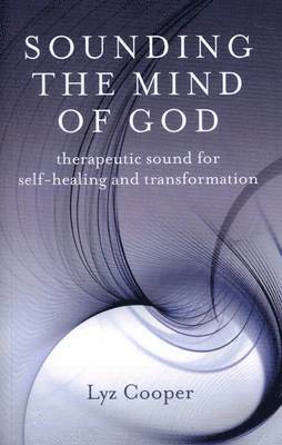 Lyz Cooper - Sounding the Mind of God – Therapeutic sound for self–healing and transformation, Häftad