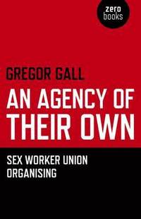 bokomslag Agency of Their Own, An  Sex Worker Union Organizing