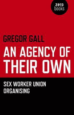 Gregor Gall, Gregory Gall - Agency of Their Own, An – Sex Worker Union Organizing, Häftad
