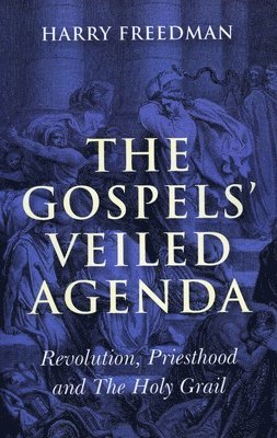 bokomslag Gospels` Veiled Agenda, The - Revolution, Priesthood and The Holy Grail