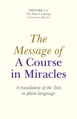 Message of A Course In Miracles, The  A translation of the text in plain language 1