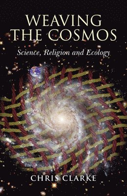 Chris Clarke - Weaving the Cosmos – Science, Religion and Ecology, Häftad