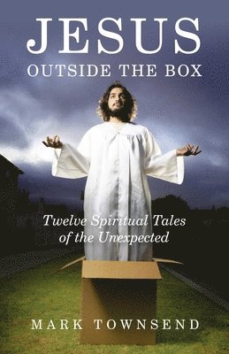 Jesus Outside the Box – Twelve Spiritual Tales of the Unexpected