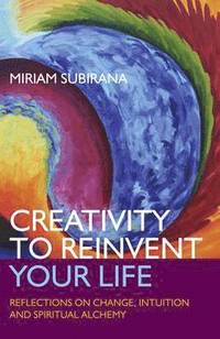 bokomslag Creativity to Reinvent Your Life  Reflections on change, intuition and spiritual alchemy