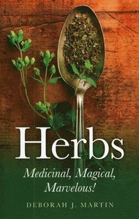 bokomslag Herbs: Medicinal, Magical, Marvelous!