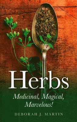 Deborah Martin - Herbs: Medicinal, Magical, Marvelous!, Häftad
