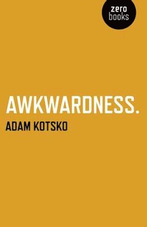 Adam Kotsko - Awkwardness – An Essay, Häftad