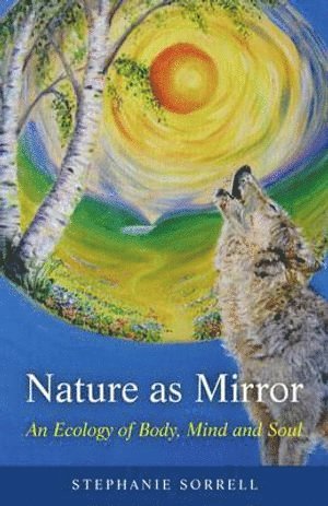 Stephanie Sorrell - Nature as Mirror – An ecology of Body, Mind and Soul, Häftad