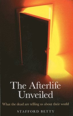 Afterlife Unveiled, The  What the dead are telling us about their world 1