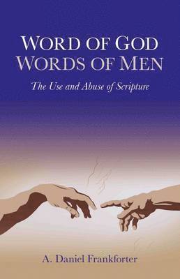 Word of God / Words of Men – The Use and Abuse of Scripture