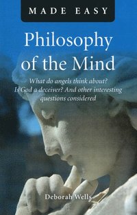 bokomslag Philosophy of the Mind Made Easy - What do angels think about? Is God a deceiver? And other interesting questions considered