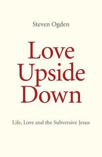 bokomslag Love Upside Down - Life, Love and the Subversive Jesus