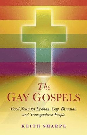 Keith Sharpe - Gay Gospels, The – Good News for Lesbian, Gay, Bisexual, and Transgendered People, Häftad