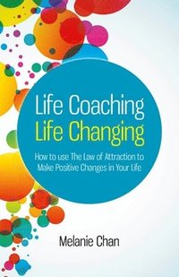 bokomslag Life Coaching - Life Changing - How to use The Law of Attraction to Make Positive Changes in Your Life