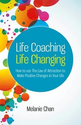 bokomslag Life Coaching - Life Changing - How to use The Law of Attraction to Make Positive Changes in Your Life