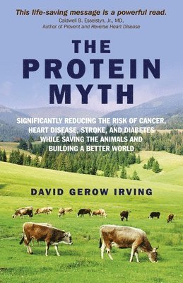 bokomslag Protein Myth, The - Significantly Reducing the Risk of Cancer, Heart Disease, Stroke, and Diabetes While Saving the Animals and the Planet.