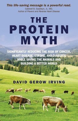 bokomslag Protein Myth, The  Significantly Reducing the Risk of Cancer, Heart Disease, Stroke, and Diabetes While Saving the Animals and the Planet.