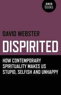 bokomslag Dispirited  How Contemporary Spirituality Makes Us Stupid, Selfish and Unhappy