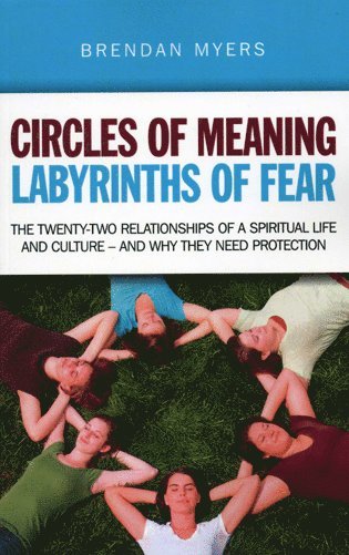 Brendan Myers - Circles of Meaning, Labyrinths of Fear – The twenty–two relationships of a spiritual life and culture – and why they need protection: Part II in, Häftad