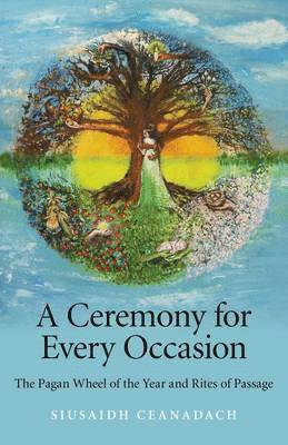 Siusaidh Ceanadach - Ceremony for Every Occasion, A – The Pagan Wheel of the Year and Rites of Passage, Häftad