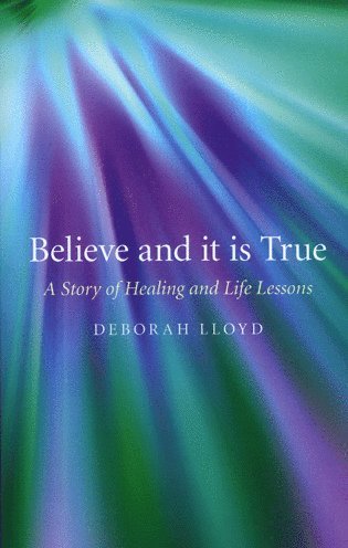 bokomslag Believe and it is True  A Story of Healing and Life Lessons