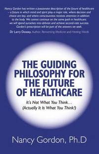 bokomslag Guiding Philosophy for the Future of Healthcare,  It s Not What You Think(Actually It Is What You Think!)