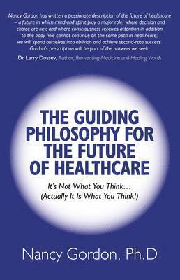 bokomslag Guiding Philosophy for the Future of Healthcare,  It s Not What You Think(Actually It Is What You Think!)