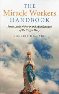 bokomslag Miracle Workers Handbook, The - Seven Levels of Power and Manifestation of the Virgin Mary