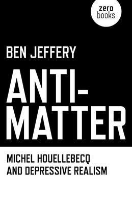 bokomslag AntiMatter  Michel Houellebecq and Depressive Realism