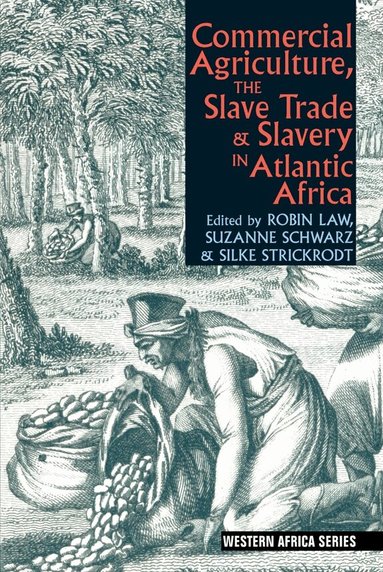 Suzanne Schwarz, Silke Strickrodt, Robin Law, Suzanne Schwarz, Silke Strickrodt - Commercial Agriculture, the Slave Trade and Slavery in Atlantic Africa, Häftad