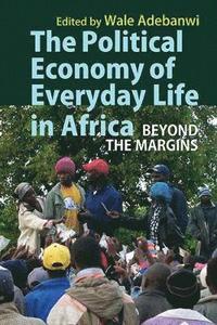 bokomslag The Political Economy of Everyday Life in Africa - Beyond the Margins