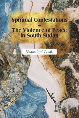 bokomslag Spiritual Contestations - The Violence of Peace in South Sudan