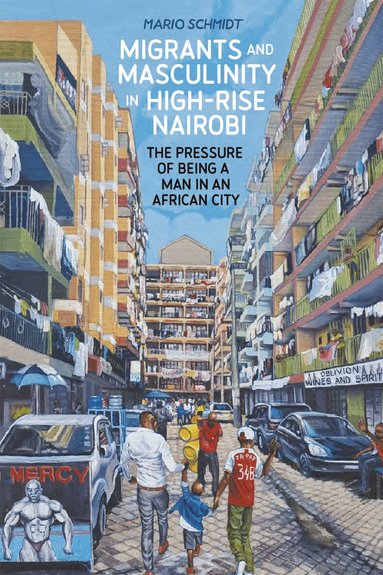 Mario Schmidt - Migrants and Masculinity in High-Rise Nairobi, Häftad