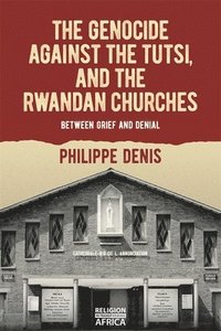 bokomslag The Genocide against the Tutsi, and the Rwandan Churches