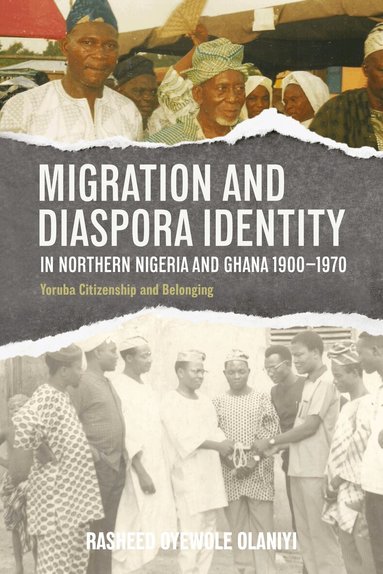 Rasheed Oyewole Olaniyi - Migration and Diaspora Identity in Northern Nigeria and Ghana, 1900–1970, Inbunden