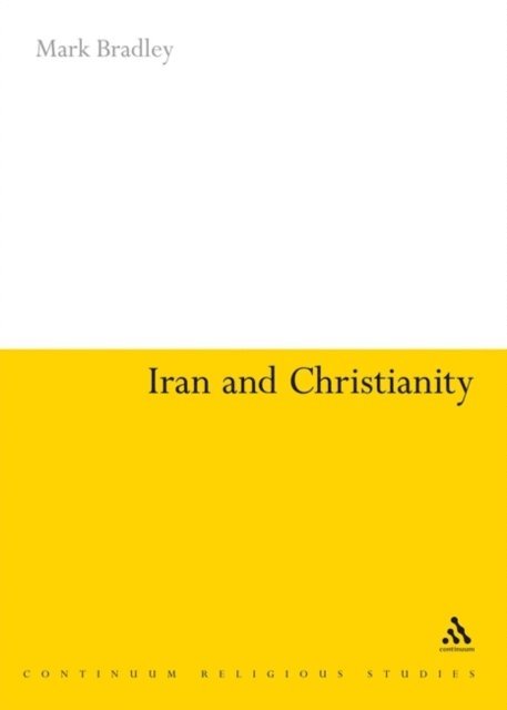 Mark Bradley - Iran and Christianity, Inbunden