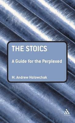 M. Andrew Holowchak, Mark Holowchak, Andrew M. Holowchak - Stoics: A Guide for the Perplexed, Inbunden