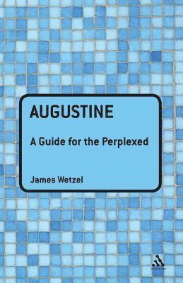 James Wetzel - Augustine: A Guide for the Perplexed, Häftad
