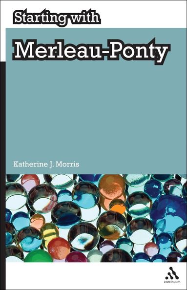 Katherine J. Morris - Starting with Merleau-Ponty, Häftad