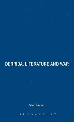 Sean Gaston, Hugh J. Silverman - Derrida, Literature and War, Inbunden