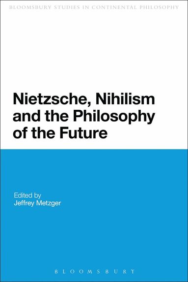 Jeffrey Metzger - Nietzsche, Nihilism and the Philosophy of the Future, Inbunden