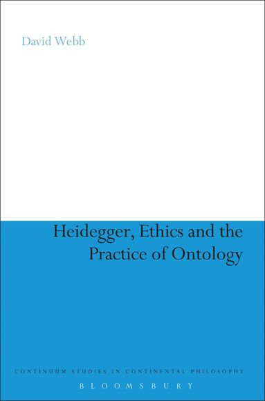 David Webb - Heidegger, Ethics and the Practice of Ontology, Inbunden