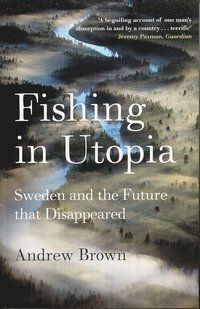 bokomslag Fishing in Utopia: Sweden and the Future That Disappeared