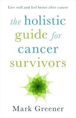 Mark Greener - Holistic Guide for Cancer Survivors, Häftad