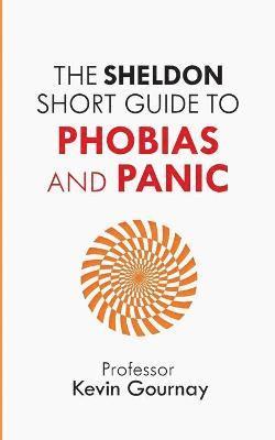 The Sheldon Short Guide to Phobias and Panic 1