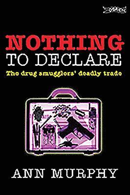 Ann Murphy - Nothing to Declare: The Drug Smugglers' Deadly Trade, Häftad