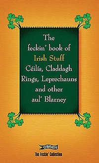 bokomslag The Feckin' Book of Irish Stuff: Cils, Claddagh rings, Leprechauns & Other Aul' Blarney